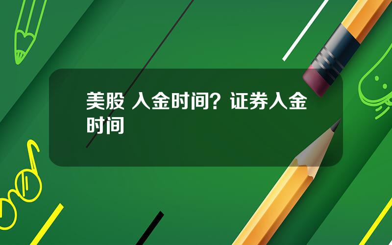 美股 入金时间？证券入金时间